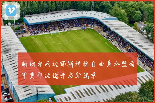 前切尔西边锋斯特林自由身加盟荷甲费耶诺德开启新篇章